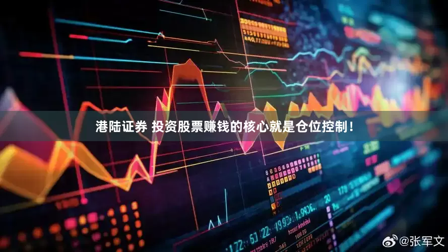 港陆证券 投资股票赚钱的核心就是仓位控制！