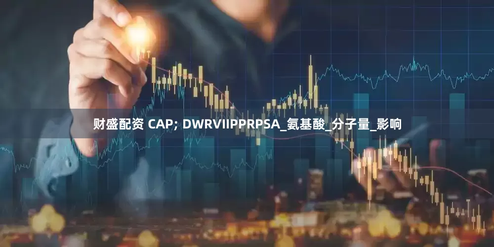 财盛配资 CAP; DWRVIIPPRPSA_氨基酸_分子量_影响